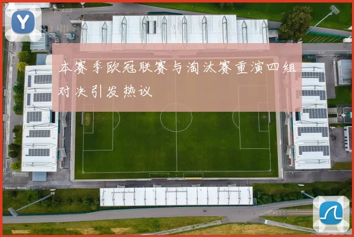 本赛季欧冠联赛与淘汰赛重演四组对决引发热议
