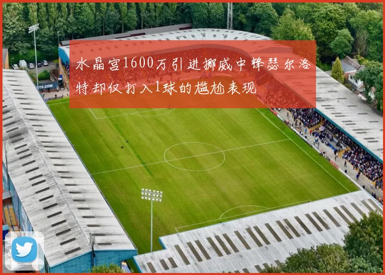 水晶宫1600万引进挪威中锋瑟尔洛特却仅打入1球的尴尬表现