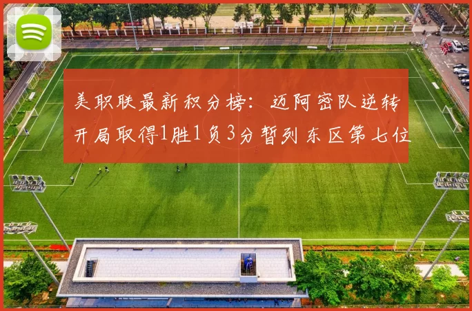 美职联最新积分榜：迈阿密队逆转开局取得1胜1负3分暂列东区第七位